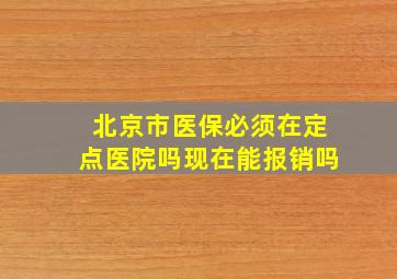 北京市医保必须在定点医院吗现在能报销吗