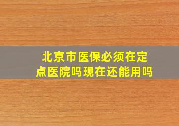 北京市医保必须在定点医院吗现在还能用吗