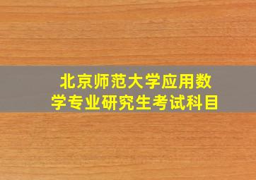 北京师范大学应用数学专业研究生考试科目