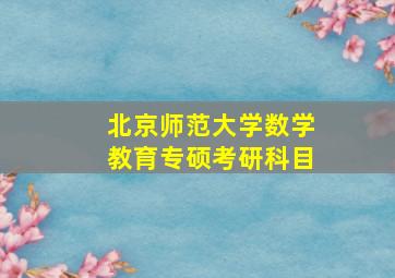 北京师范大学数学教育专硕考研科目