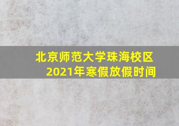 北京师范大学珠海校区2021年寒假放假时间