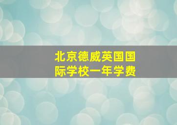 北京德威英国国际学校一年学费