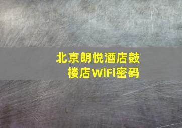 北京朗悦酒店鼓楼店WiFi密码