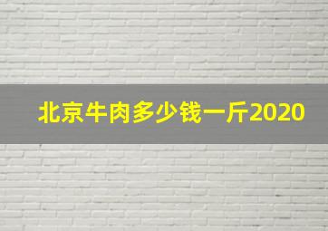 北京牛肉多少钱一斤2020