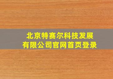 北京特赛尔科技发展有限公司官网首页登录