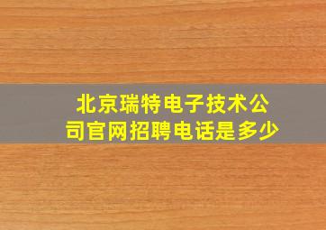 北京瑞特电子技术公司官网招聘电话是多少