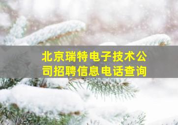 北京瑞特电子技术公司招聘信息电话查询