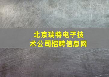 北京瑞特电子技术公司招聘信息网