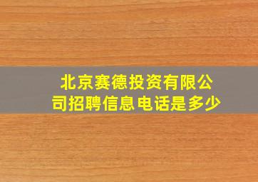 北京赛德投资有限公司招聘信息电话是多少