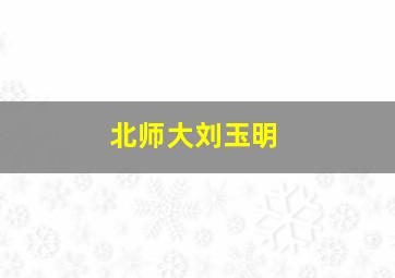 北师大刘玉明