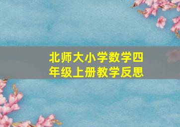 北师大小学数学四年级上册教学反思