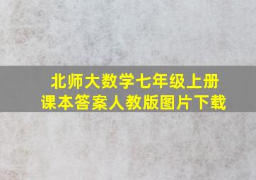 北师大数学七年级上册课本答案人教版图片下载