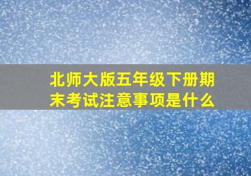 北师大版五年级下册期末考试注意事项是什么