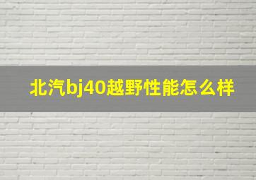 北汽bj40越野性能怎么样