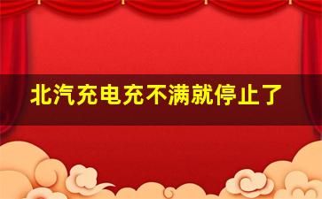 北汽充电充不满就停止了