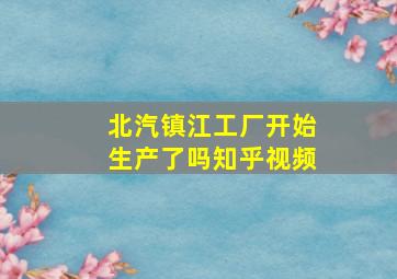 北汽镇江工厂开始生产了吗知乎视频