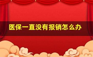 医保一直没有报销怎么办