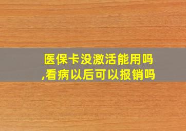 医保卡没激活能用吗,看病以后可以报销吗