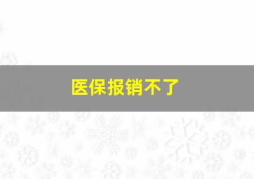 医保报销不了