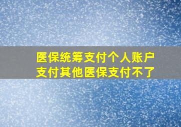 医保统筹支付个人账户支付其他医保支付不了