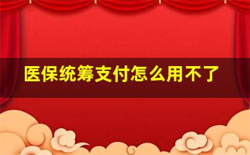 医保统筹支付怎么用不了