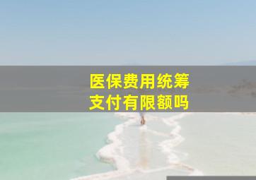 医保费用统筹支付有限额吗