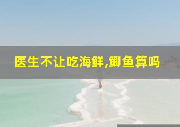 医生不让吃海鲜,鲫鱼算吗