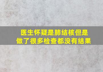 医生怀疑是肺结核但是做了很多检查都没有结果