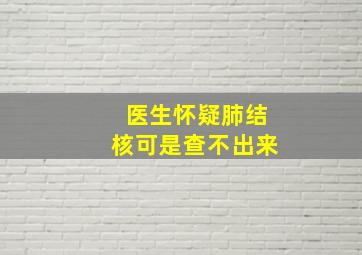 医生怀疑肺结核可是查不出来