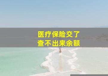 医疗保险交了查不出来余额