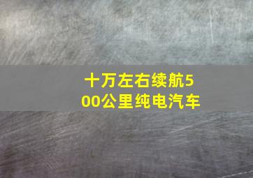 十万左右续航500公里纯电汽车