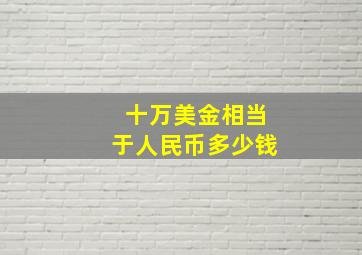 十万美金相当于人民币多少钱