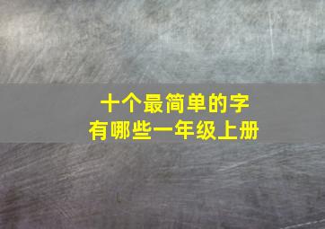 十个最简单的字有哪些一年级上册