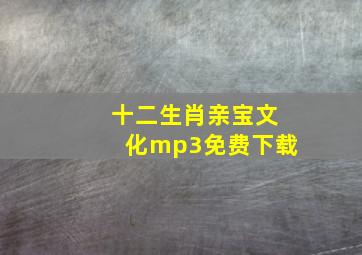 十二生肖亲宝文化mp3免费下载