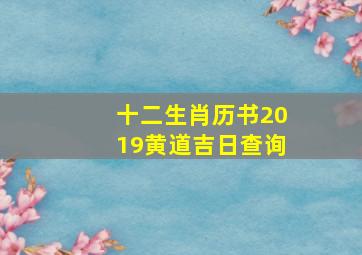 十二生肖历书2019黄道吉日查询