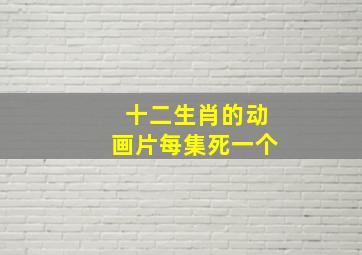 十二生肖的动画片每集死一个