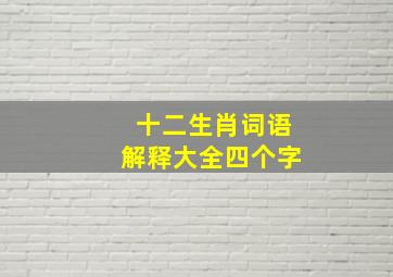 十二生肖词语解释大全四个字