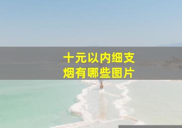 十元以内细支烟有哪些图片