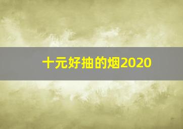 十元好抽的烟2020