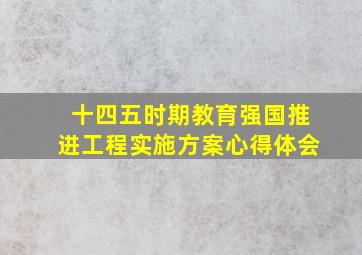 十四五时期教育强国推进工程实施方案心得体会