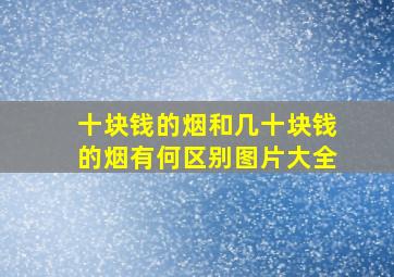 十块钱的烟和几十块钱的烟有何区别图片大全