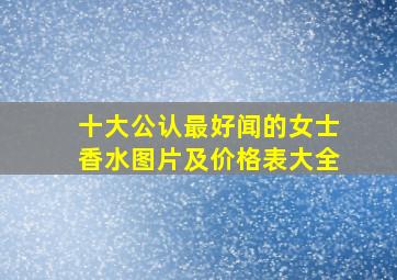 十大公认最好闻的女士香水图片及价格表大全