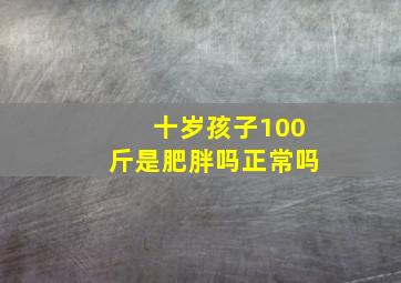 十岁孩子100斤是肥胖吗正常吗