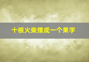 十根火柴摆成一个果字