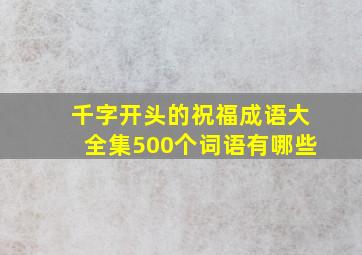 千字开头的祝福成语大全集500个词语有哪些