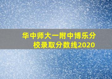 华中师大一附中博乐分校录取分数线2020