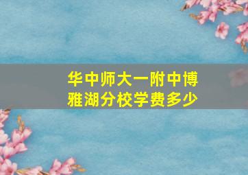 华中师大一附中博雅湖分校学费多少