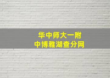 华中师大一附中博雅湖查分网