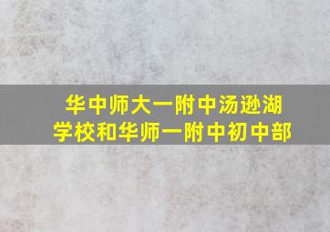 华中师大一附中汤逊湖学校和华师一附中初中部