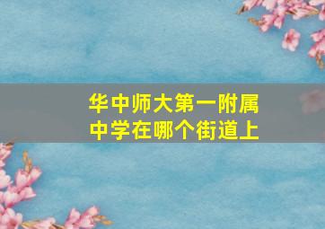 华中师大第一附属中学在哪个街道上